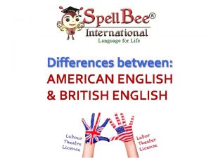 Differences between AMERICAN ENGLISH BRITISH ENGLISH Changes There