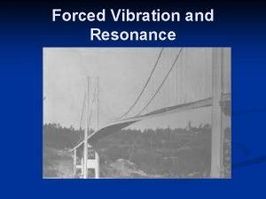 Forced Vibration and Resonance Natural Frequencies Nearly all