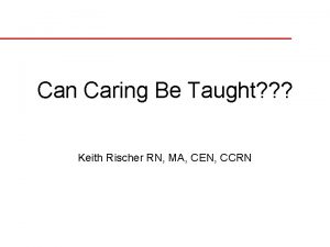 Can Caring Be Taught Keith Rischer RN MA