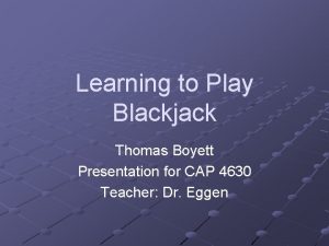 Learning to Play Blackjack Thomas Boyett Presentation for