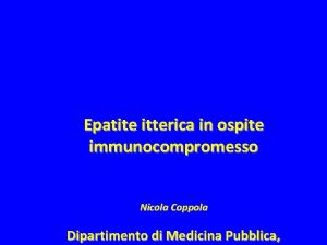 Epatite itterica in ospite immunocompromesso Nicola Coppola Dipartimento