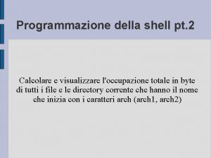 Programmazione della shell pt 2 Calcolare e visualizzare