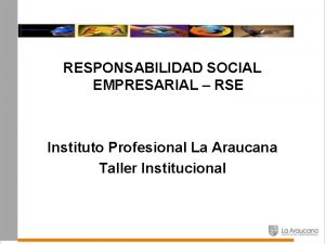 RESPONSABILIDAD SOCIAL EMPRESARIAL RSE Instituto Profesional La Araucana