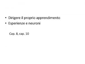 Dirigere il proprio apprendimento Esperienze e neuroni Cap