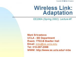 Copyright 2002 Mani Srivastava Wireless Link Adaptation EE