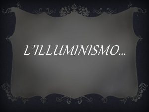 LILLUMINISMO Lilluminismo un movimento di pensiero nato a