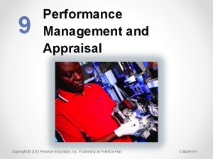 9 Performance Management and Appraisal Copyright 2013 Pearson