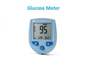 Glucose Meter What is Glucose Glucose is a