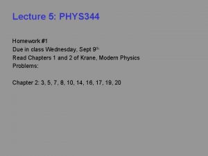 Lecture 5 PHYS 344 Homework 1 Due in