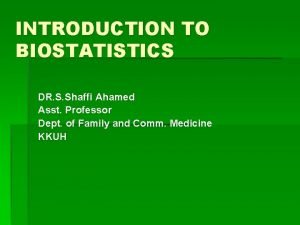 INTRODUCTION TO BIOSTATISTICS DR S Shaffi Ahamed Asst