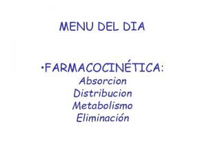 MENU DEL DIA FARMACOCINTICA Absorcion Distribucion Metabolismo Eliminacin