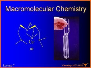 Macromolecular Chemistry Lecture 7 Chemistry 367 L392 N