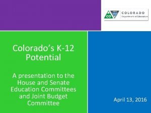 Colorados K12 Potential A presentation to the House