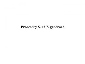 Procesory 5 a 7 generace Procesory 5 generace
