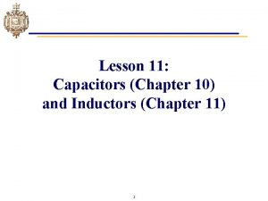 Lesson 11 Capacitors Chapter 10 and Inductors Chapter