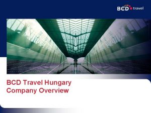 BCD Travel Hungary Company Overview One Brand BCD