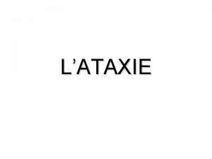 LATAXIE GENERALITES Les ataxies sont des troubles moteurs