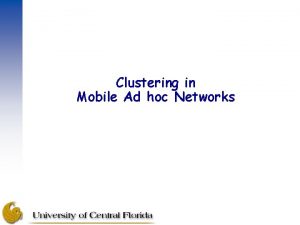 Clustering in Mobile Ad hoc Networks Why Clustering