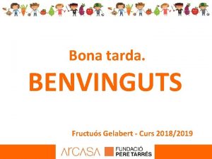 Bona tarda BENVINGUTS Fructus Gelabert Curs 20182019 EQUIP