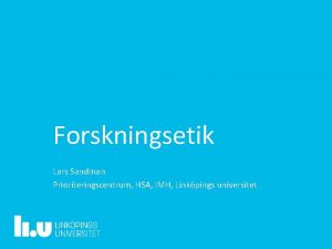 Forskningsetik Lars Sandman Prioriteringscentrum HSA IMH Linkpings universitet