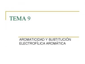 TEMA 9 AROMATICIDAD Y SUSTITUCIN ELECTROFLICA AROMTICA 1