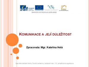 KOMUNIKACE A JEJ DLEITOST Zpracovala Mgr Kateina Hol