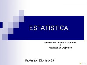 ESTATSTICA Medidas de Tendncias Centrais Mediadas de Disperso