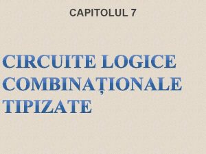 CAPITOLUL 7 Tematic Prezentare general Multiplexoare logice Decodificatoare