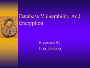 Database Vulnerability And Encryption Presented By Priti Talukder