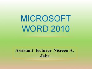 MICROSOFT WORD 2010 Assistant lecturer Nisreen A Jabr