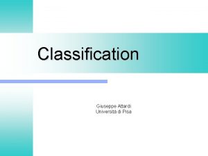 Classification Giuseppe Attardi Universit di Pisa Classification l