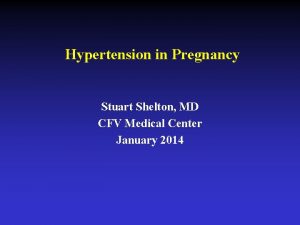 Hypertension in Pregnancy Stuart Shelton MD CFV Medical