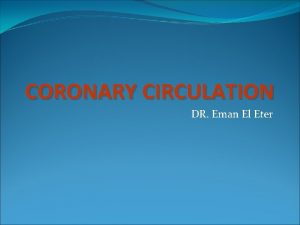 CORONARY CIRCULATION DR Eman El Eter Coronary Arteries