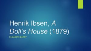 Henrik Ibsen A Dolls House 1879 ELIZABETH BARRY