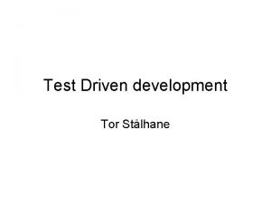 Test Driven development Tor Stlhane What we will