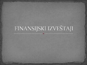 FINANSIJSKI IZVETAJI Finansijski izvetaji obuhvataju Bilans stanja Bilans