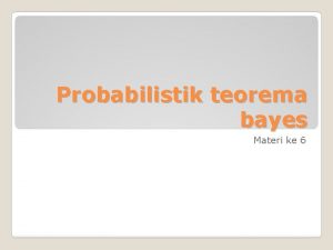 Probabilistik teorema bayes Materi ke 6 Oleh Reverend