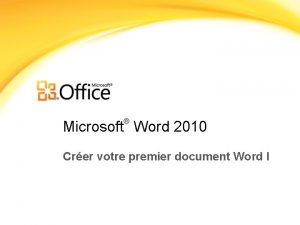 Microsoft Word 2010 Crer votre premier document Word Microsoft Word 2010 Crer votre premier document Word