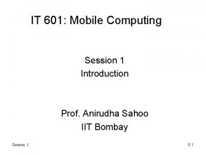 IT 601 Mobile Computing Session 1 Introduction Prof