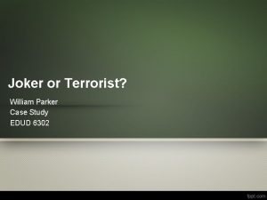 Joker or Terrorist William Parker Case Study EDUD