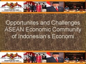 Opportunites and Challenges ASEAN Economic Community of Indonesians