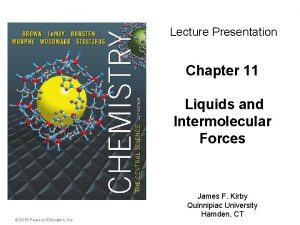 Lecture Presentation Chapter 11 Liquids and Intermolecular Forces
