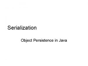Serialization Object Persistence in Java Object Serialization Persistence