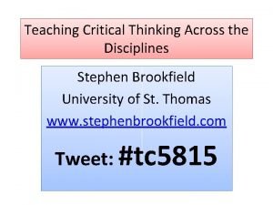 Teaching Critical Thinking Across the Disciplines Stephen Brookfield