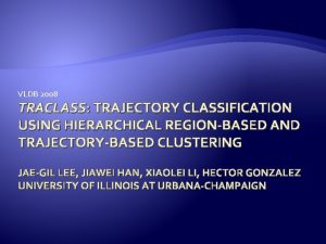 VLDB 2008 TRACLASS TRAJECTORY CLASSIFICATION USING HIERARCHICAL REGIONBASED