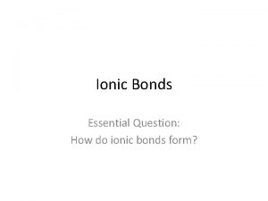 Why do ionic bonds form