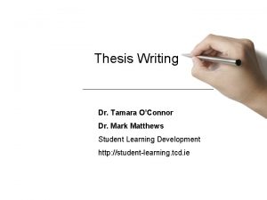 Thesis Writing Dr Tamara OConnor Dr Mark Matthews