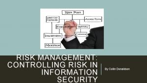 RISK MANAGEMENT CONTROLLING RISK IN INFORMATION SECURITY By