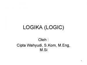 LOGIKA LOGIC Oleh Cipta Wahyudi S Kom M