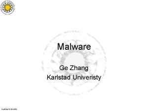 Malware Ge Zhang Karlstad Univeristy Karlstad University Focus